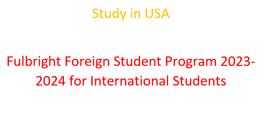 Study in USA |Fulbright Foreign Student Program 2023-2024 for International Students