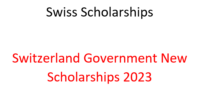 Swiss Scholarships |Switzerland Government New Scholarships 2023