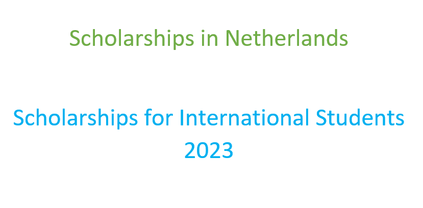 Scholarships in Netherlands |Scholarships for International Students 2023