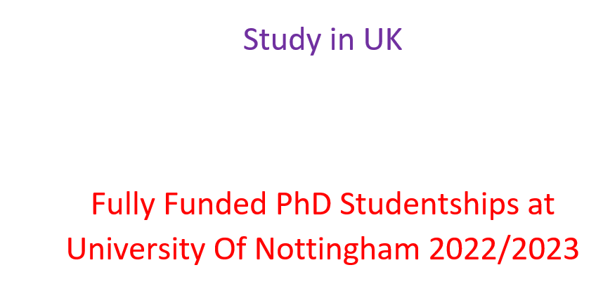 Study in UK |Fully Funded PhD Studentships at University Of Nottingham 2022/2023
