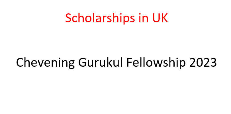 Scholarships in UK |Chevening Gurukul Fellowship 2023