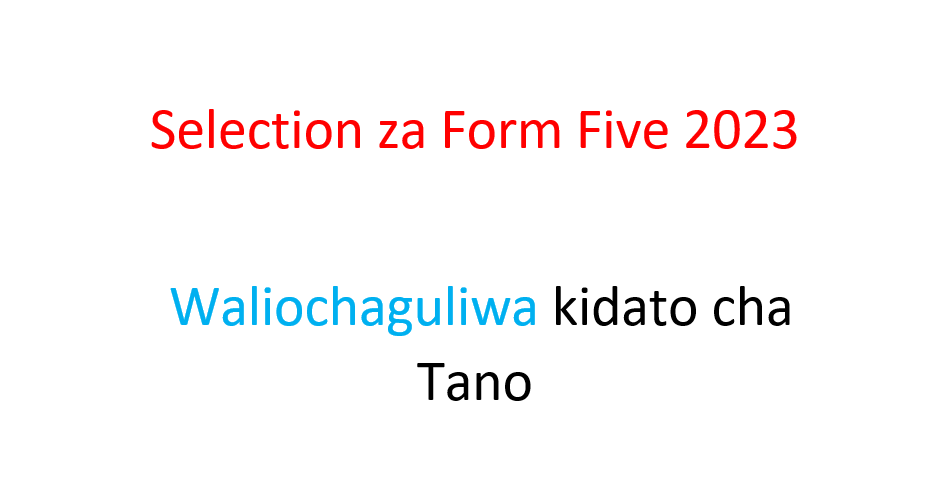 Selection za Form Five 2023- Waliochaguliwa kidato cha Tano na Vyuo Technical Colleges