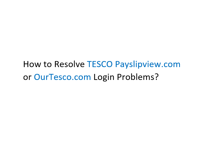 How to Resolve TESCO Payslipview.com or OurTesco.com Login Problems?