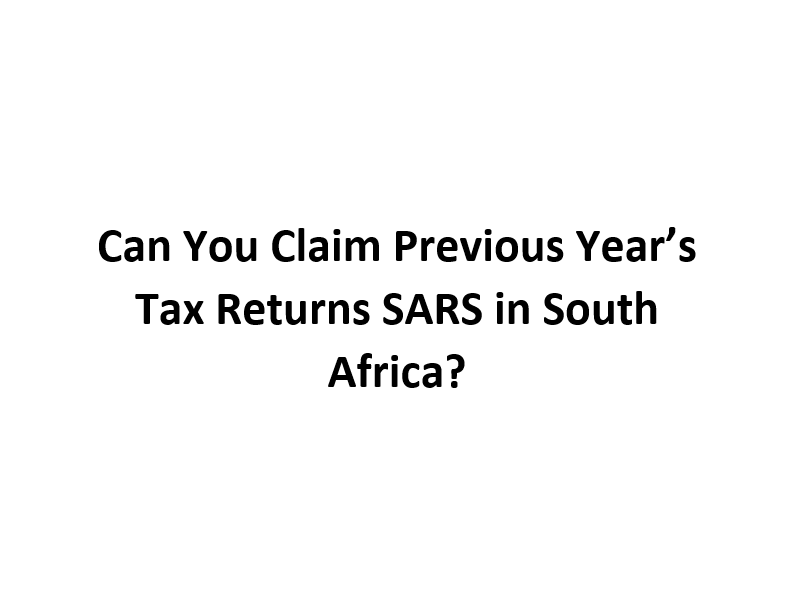 Can You Claim Previous Year’s Tax Returns SARS in South Africa?